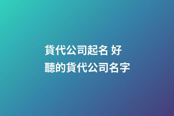 貨代公司起名 好聽的貨代公司名字-第1張-公司起名-玄機(jī)派